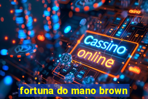 fortuna do mano brown